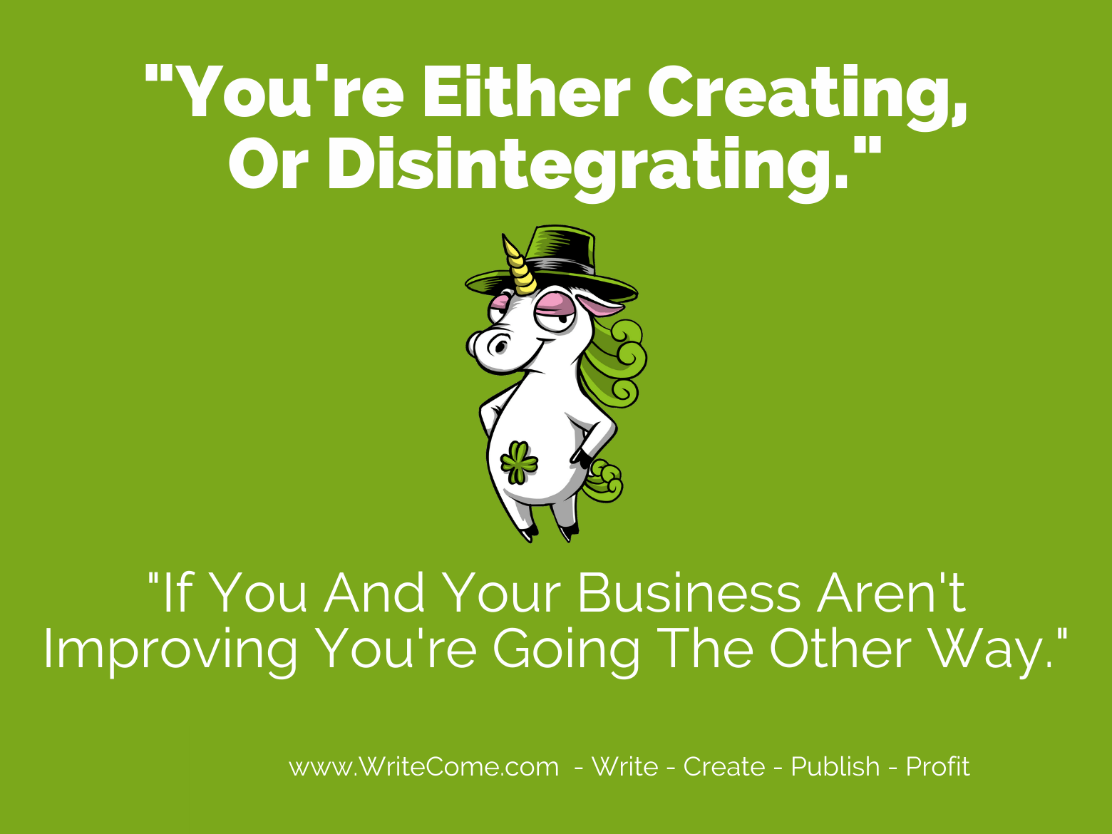 You're either creating, or disintegrating. 