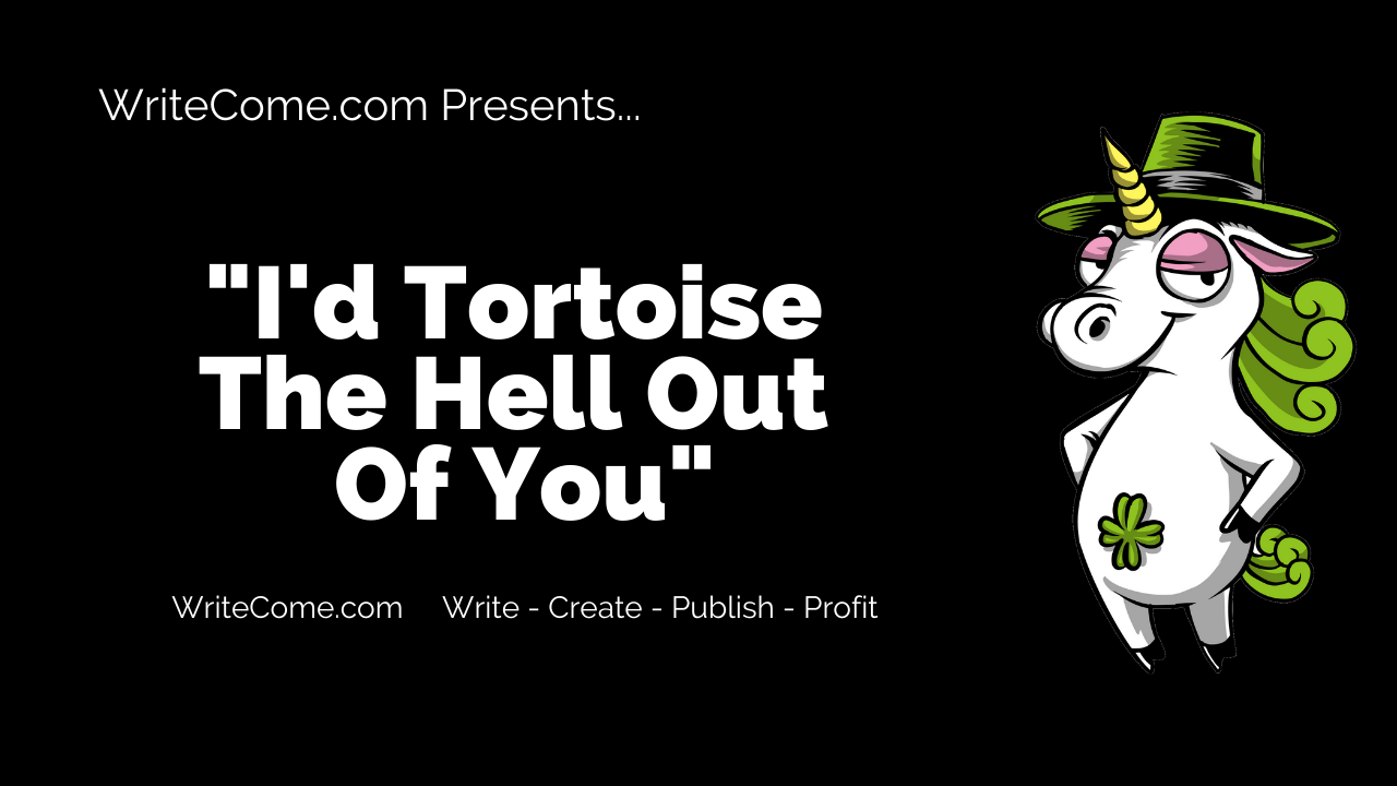 I'd Tortoise The Hell Out Of You
