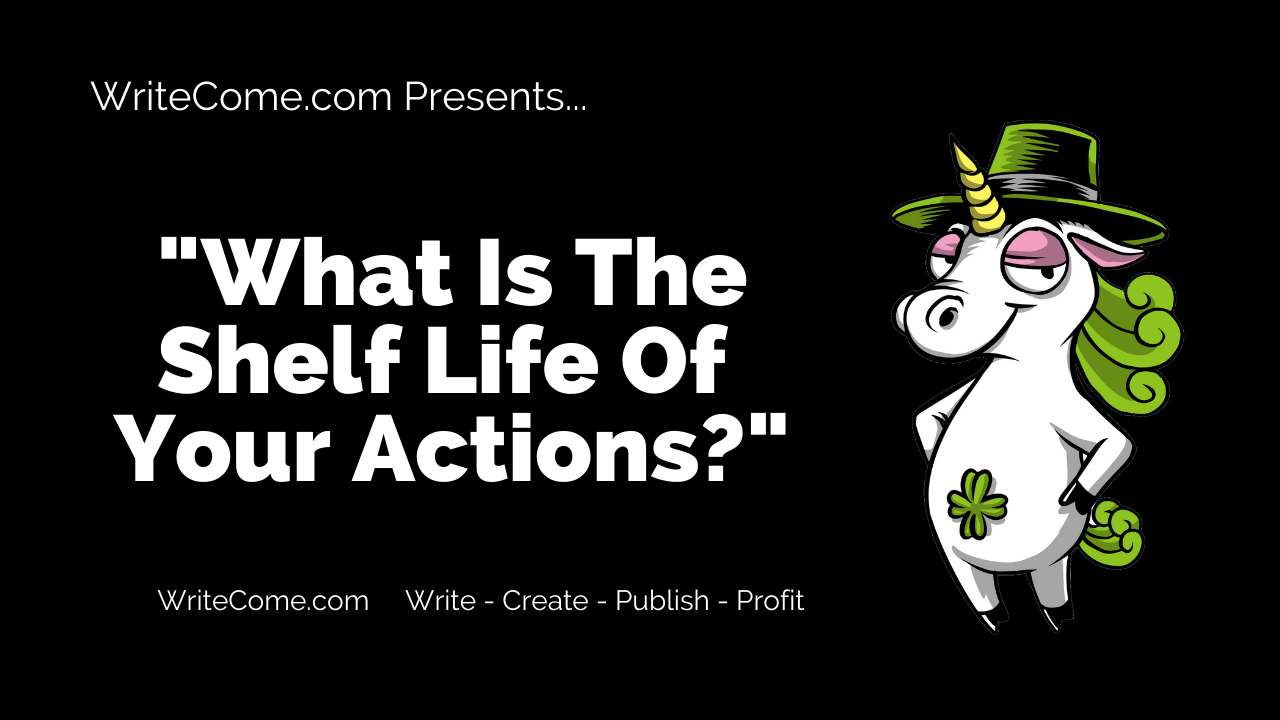 What Is The Shelf Life Of Your Actions?
