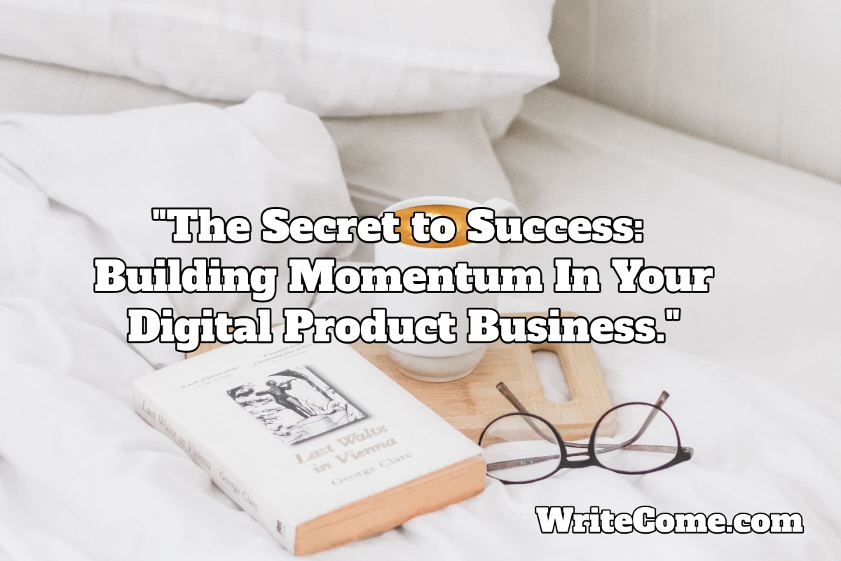 The Secret to Success: Building Momentum In Your Digital Product Business