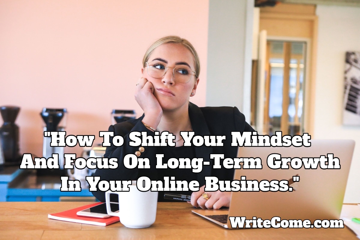 How To Shift Your Mindset And Focus On Long-Term Growth In Your Online Business
