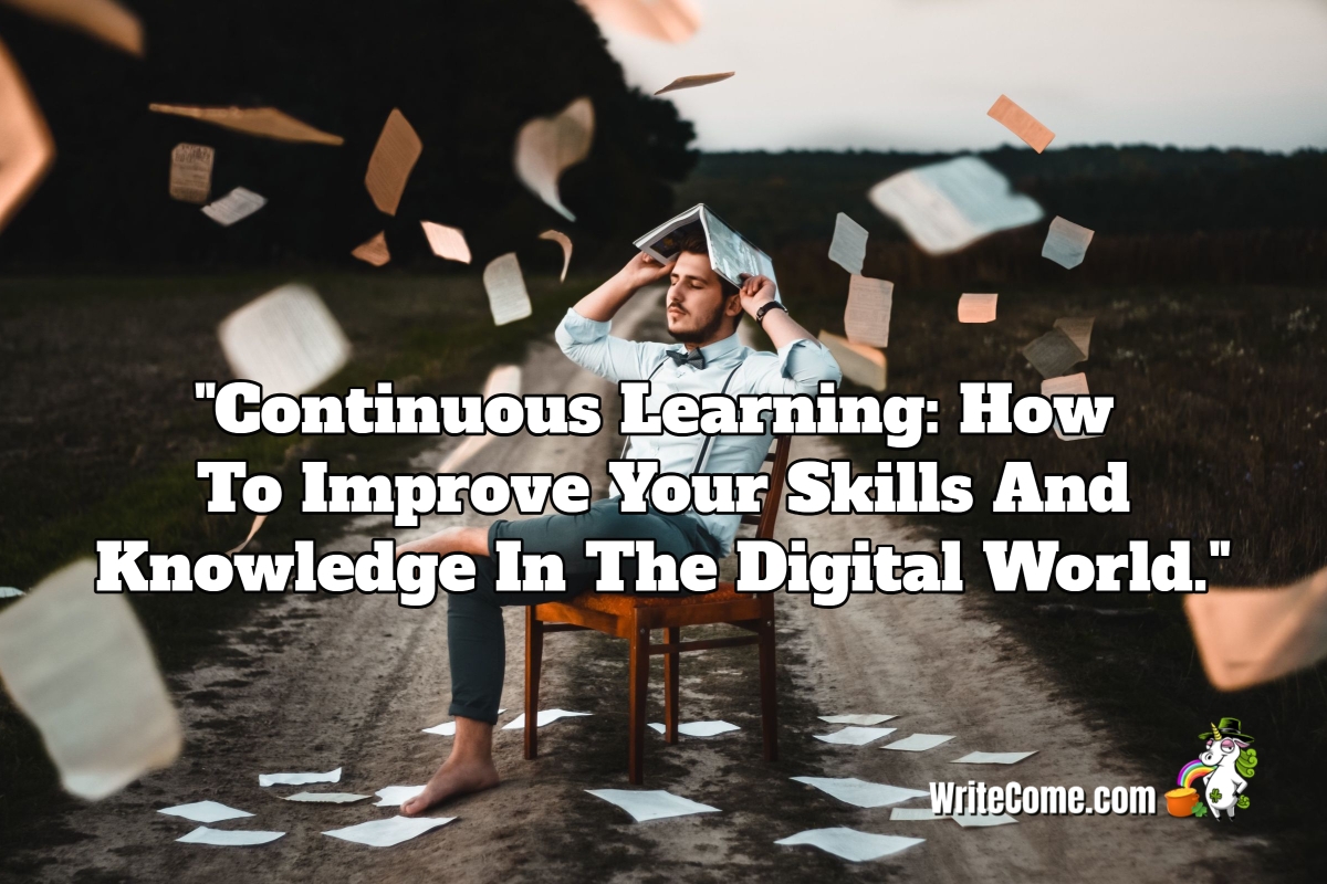 Continuous Learning: How To Improve Your Skills And Knowledge In The Digital World