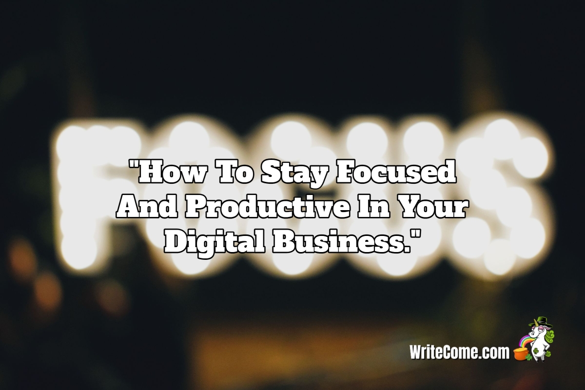 How To Stay Focused And Productive In Your Digital Business