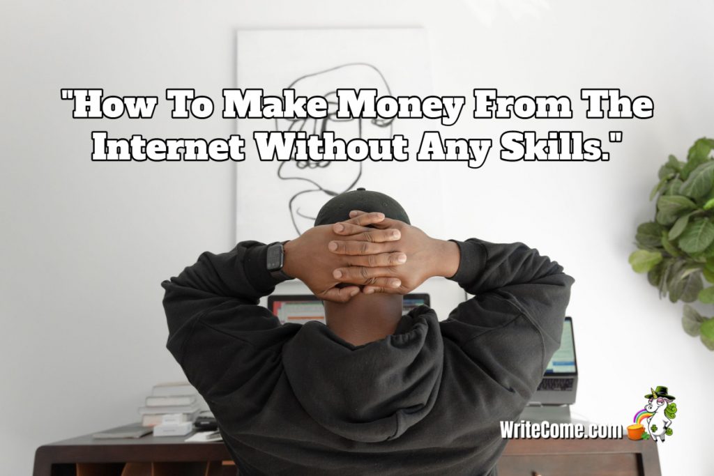 How To Make Money From The Internet Without Any Skills