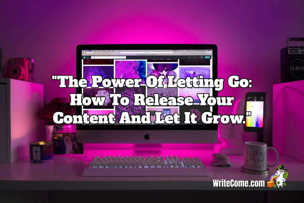 The Power Of Letting Go: How To Release Your Content And Let It Grow