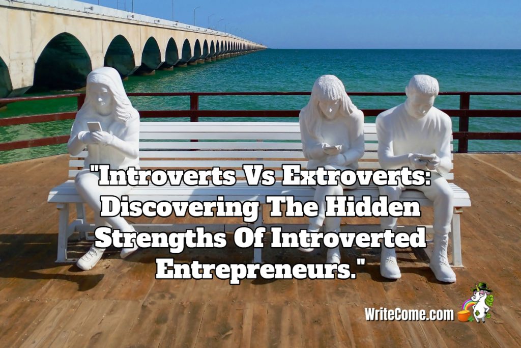 Introverts Vs Extroverts: Discovering The Hidden Strengths Of Introverted Entrepreneurs
