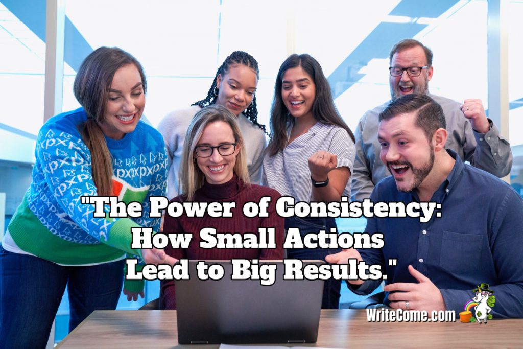 The Power of Consistency: How Small Actions Lead to Big Results